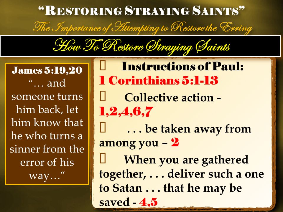 How To Restore Straying Saints ✦ Instructions of Paul: 1 Corinthians 5:1-13 ✦ Collective action - 1,2,4,6,7 ✦...