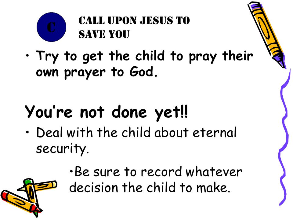 Try to get the child to pray their own prayer to God.