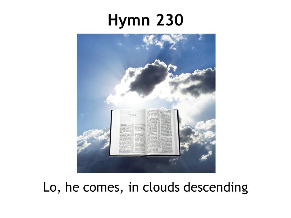 Lo, he comes, in clouds descending Hymn 230