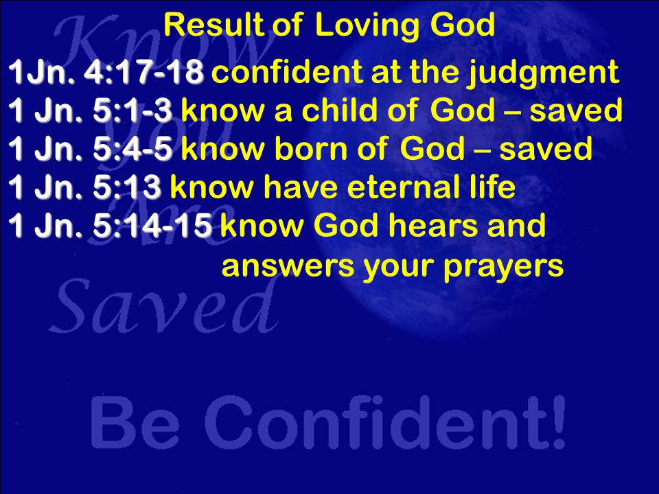 Result of Loving God 1Jn. 4: Jn. 4:17-18 confident at the judgment 1 Jn.