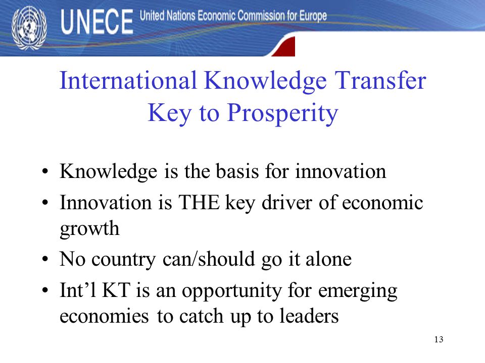 13 International Knowledge Transfer Key to Prosperity Knowledge is the basis for innovation Innovation is THE key driver of economic growth No country can/should go it alone Int’l KT is an opportunity for emerging economies to catch up to leaders