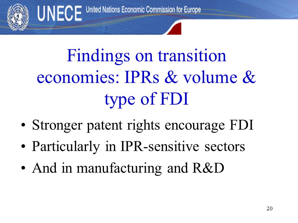 20 Findings on transition economies: IPRs & volume & type of FDI Stronger patent rights encourage FDI Particularly in IPR-sensitive sectors And in manufacturing and R&D