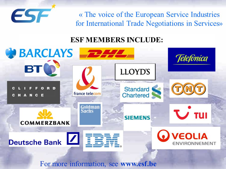 « The voice of the European Service Industries for International Trade Negotiations in Services» ESF MEMBERS INCLUDE: For more information, see