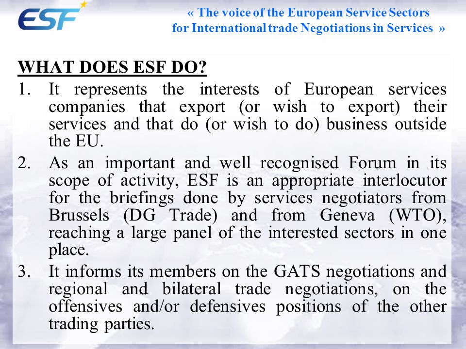 « The voice of the European Service Sectors for International trade Negotiations in Services » WHAT DOES ESF DO.