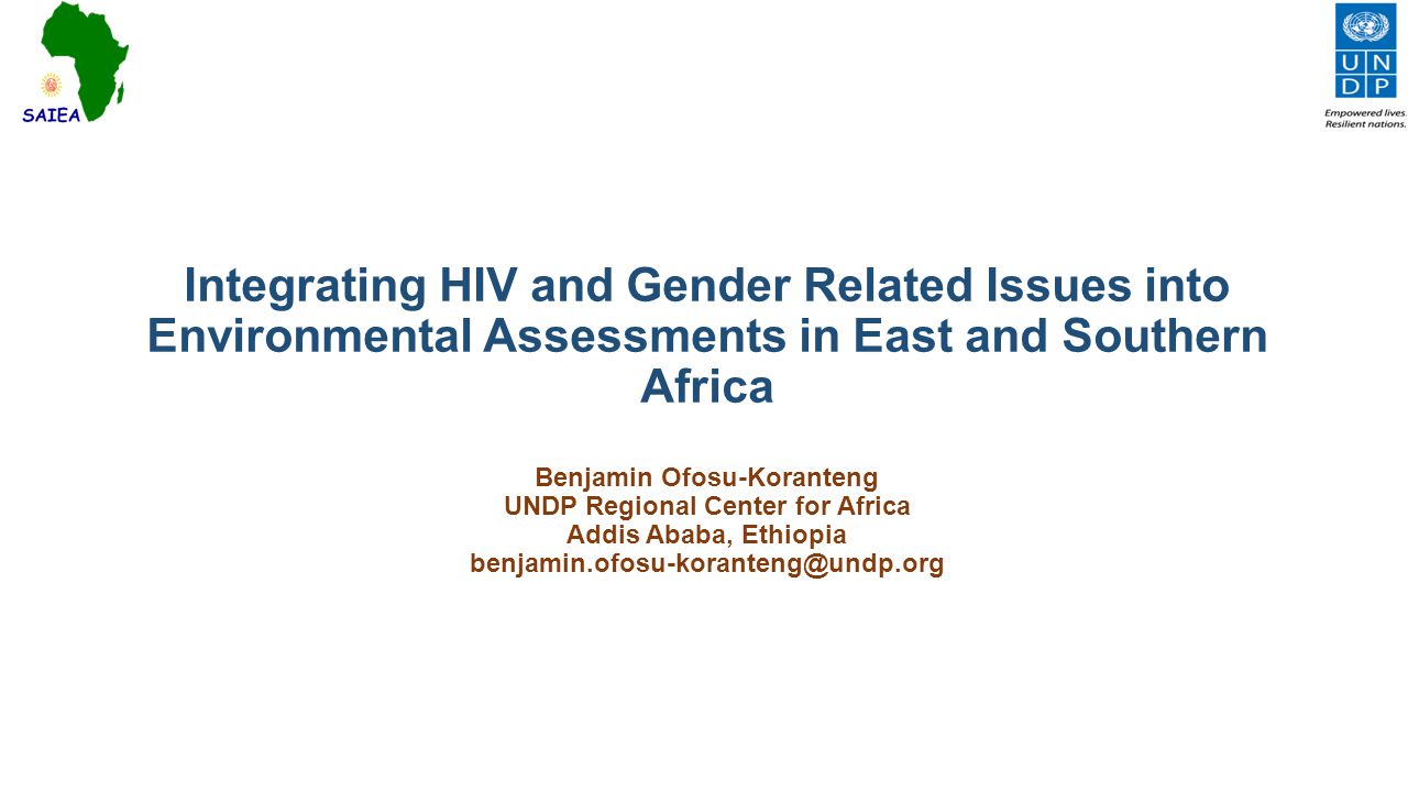 Integrating HIV and Gender Related Issues into Environmental Assessments in East and Southern Africa Benjamin Ofosu-Koranteng UNDP Regional Center for Africa Addis Ababa, Ethiopia