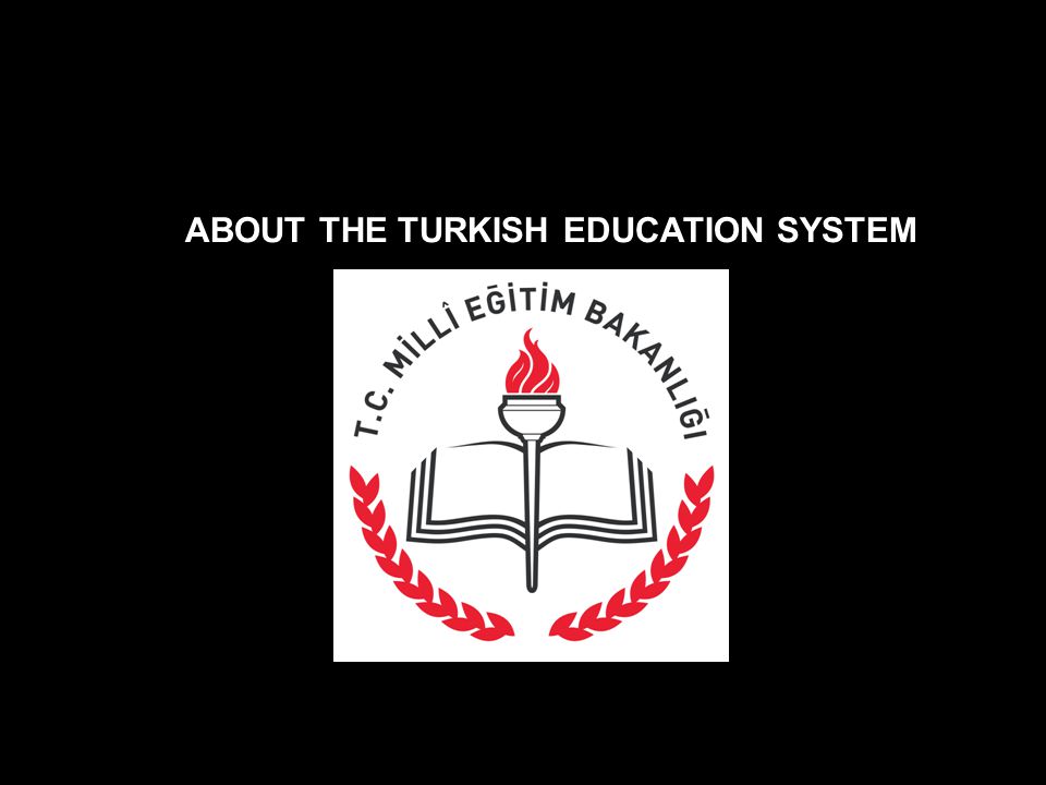 ABOUT THE TURKISH EDUCATION SYSTEM