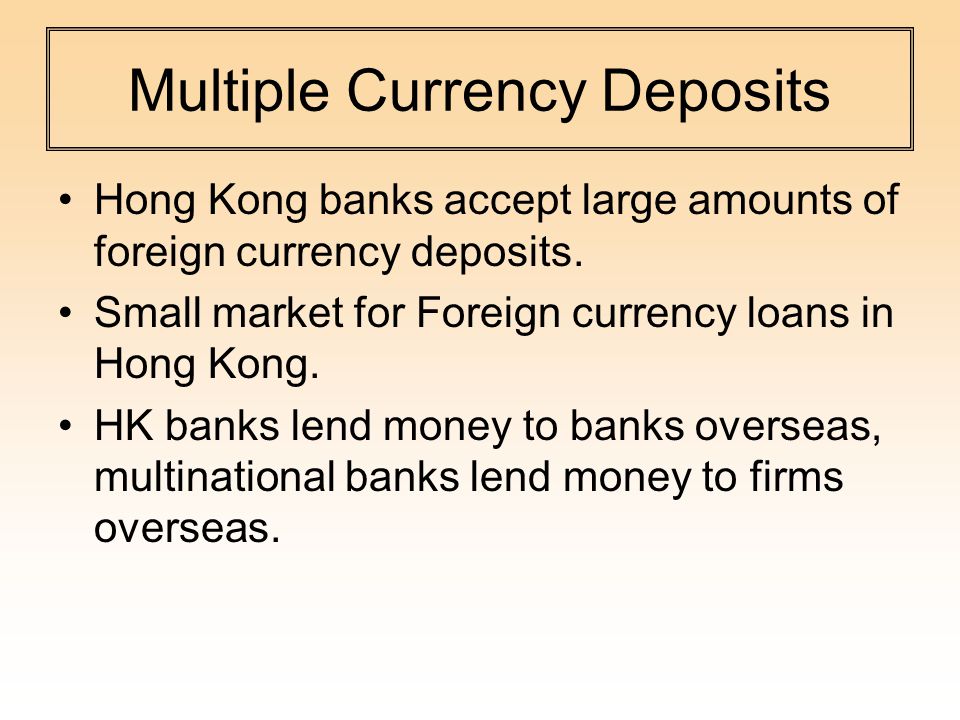 Multiple Currency Deposits Hong Kong banks accept large amounts of foreign currency deposits.