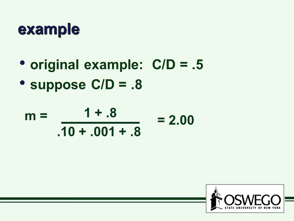 exampleexample original example: C/D =.5 suppose C/D =.8 original example: C/D =.5 suppose C/D =.8 m = =