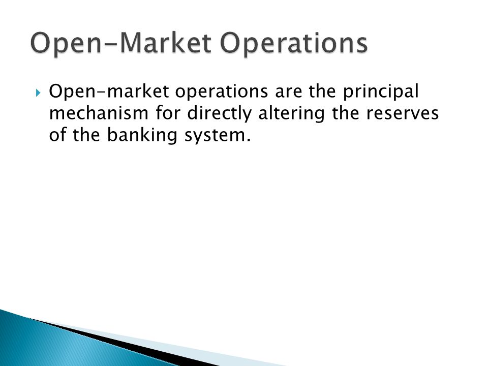  Open-market operations are the principal mechanism for directly altering the reserves of the banking system.