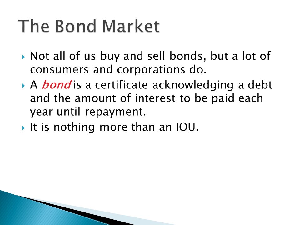  Not all of us buy and sell bonds, but a lot of consumers and corporations do.