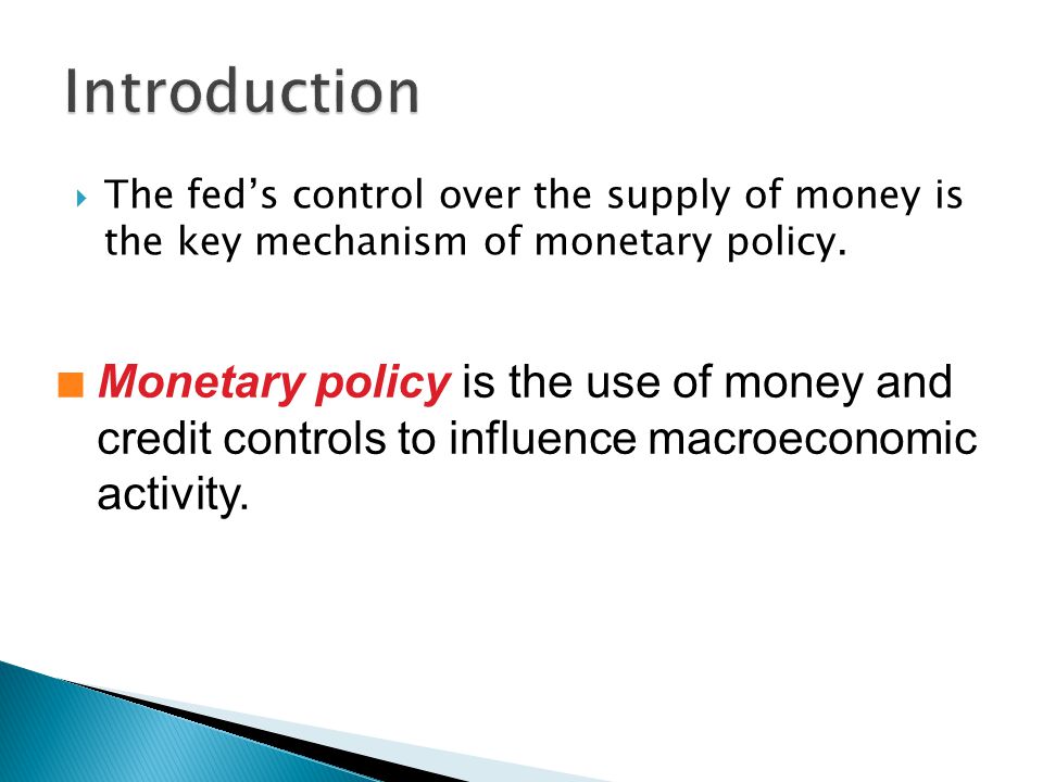  The fed’s control over the supply of money is the key mechanism of monetary policy.