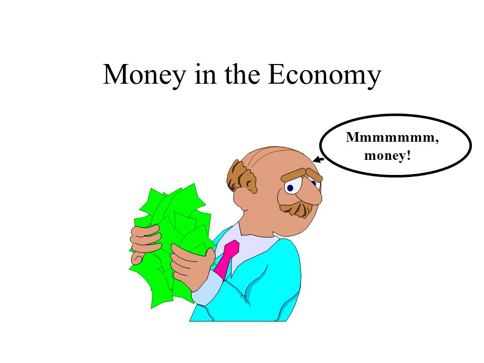 Money in the Economy Mmmmmmm, money!