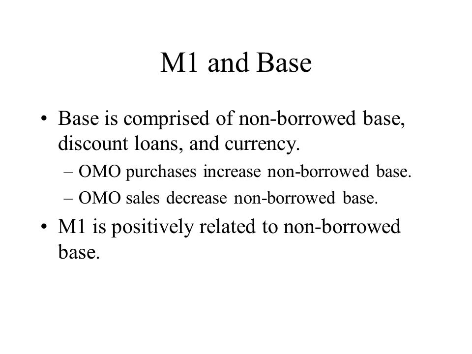 M1 and Base Base is comprised of non-borrowed base, discount loans, and currency.