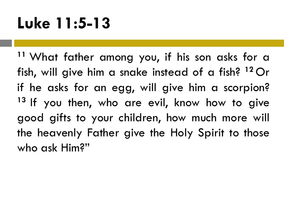 Luke 11: What father among you, if his son asks for a fish, will give him a snake instead of a fish.