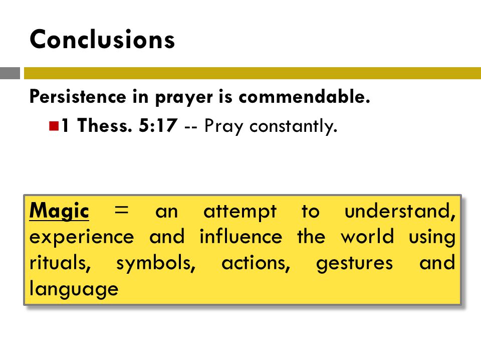 Conclusions Persistence in prayer is commendable. 1 Thess.