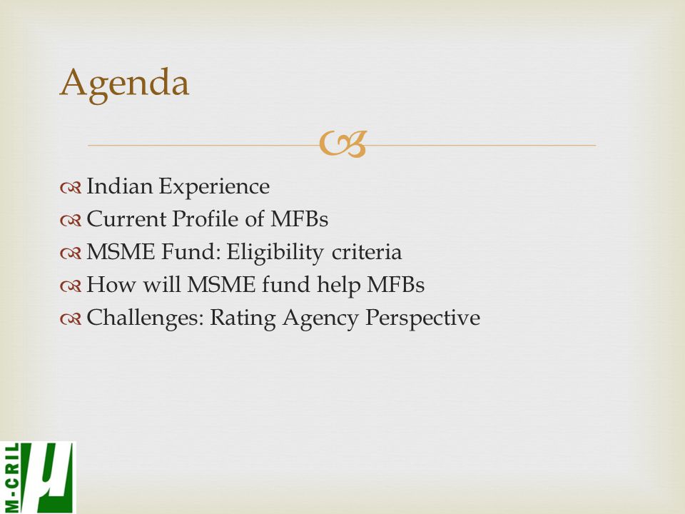   Indian Experience  Current Profile of MFBs  MSME Fund: Eligibility criteria  How will MSME fund help MFBs  Challenges: Rating Agency Perspective Agenda
