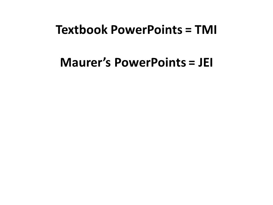 Textbook PowerPoints = TMI Maurer’s PowerPoints = JEI