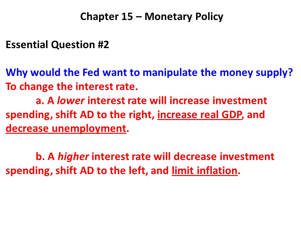 Chapter 15 – Monetary Policy Essential Question #2 Why would the Fed want to manipulate the money supply.
