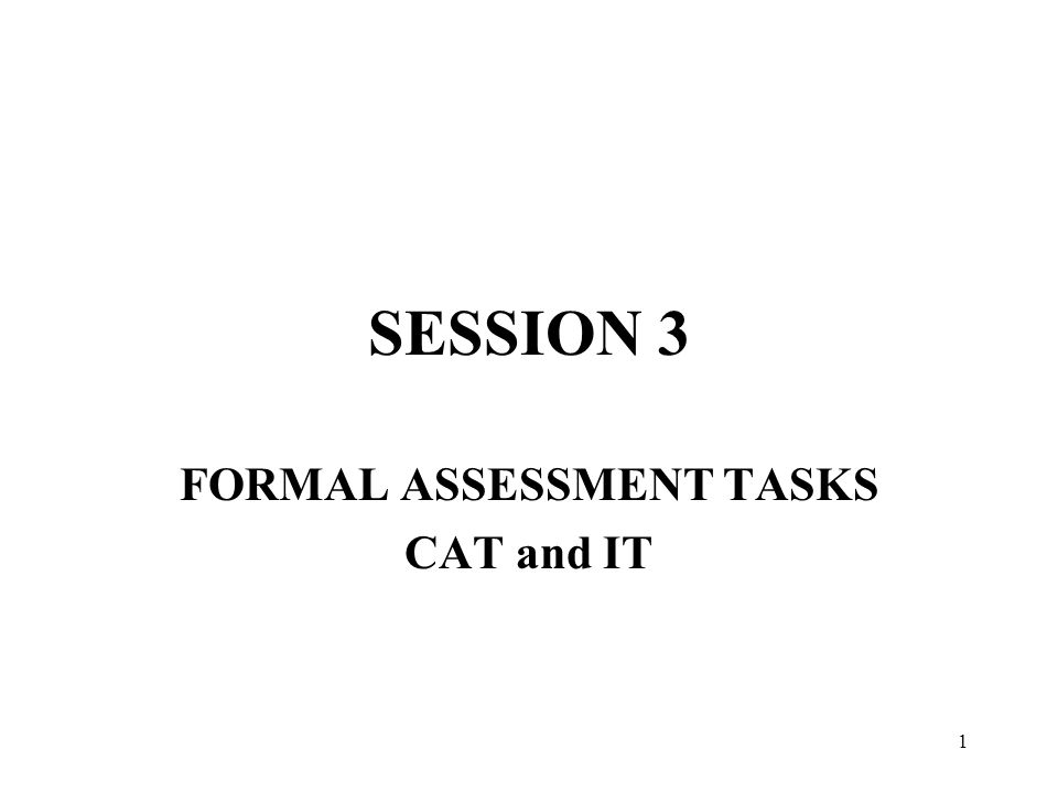 1 SESSION 3 FORMAL ASSESSMENT TASKS CAT and IT