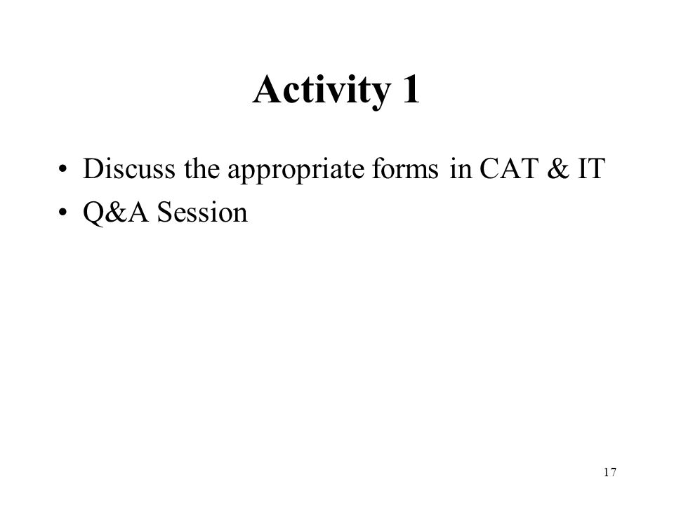 17 Activity 1 Discuss the appropriate forms in CAT & IT Q&A Session