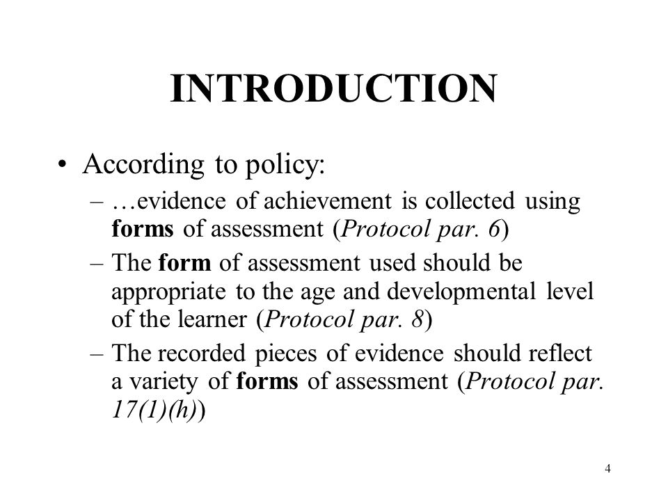 4 INTRODUCTION According to policy: –…evidence of achievement is collected using forms of assessment (Protocol par.