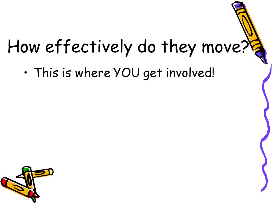 How effectively do they move This is where YOU get involved!
