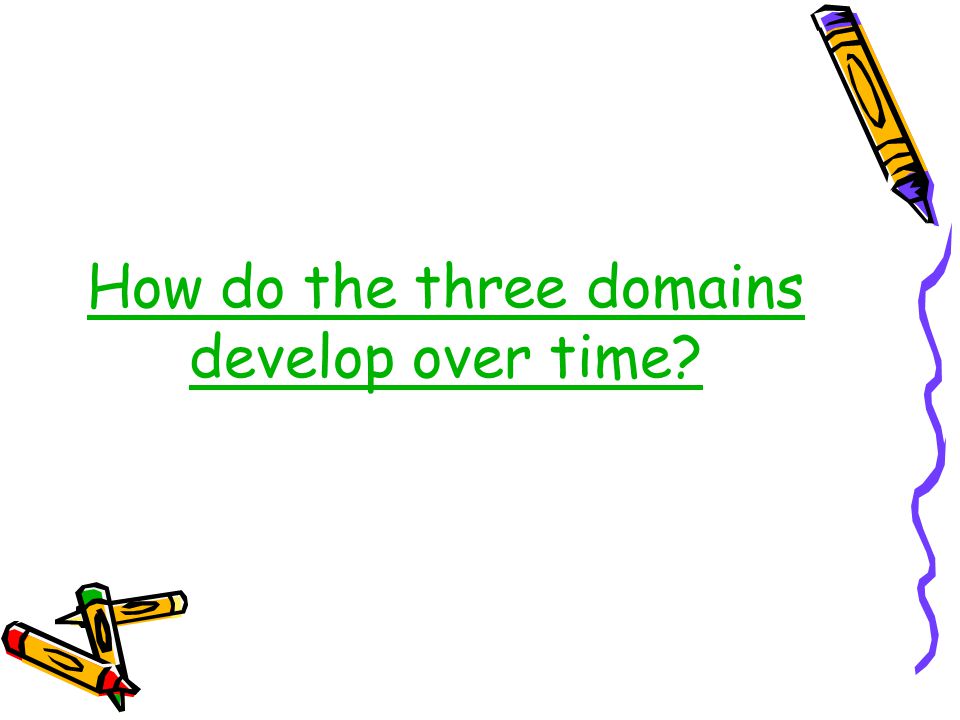 How do the three domains develop over time