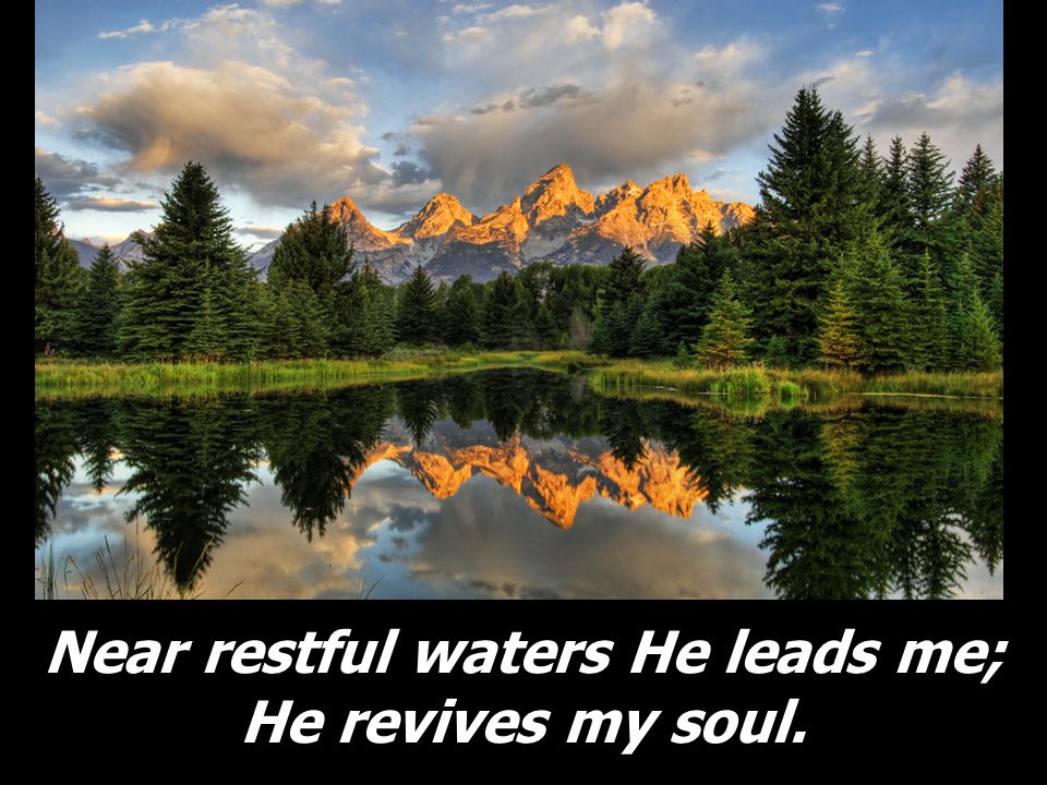 Near restful waters He leads me; He revives my soul.
