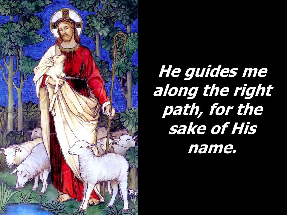 He guides me along the right path, for the sake of His name.
