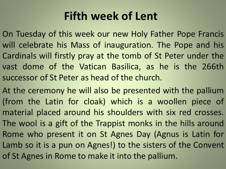 Fifth week of Lent On Tuesday of this week our new Holy Father Pope Francis will celebrate his Mass of inauguration.
