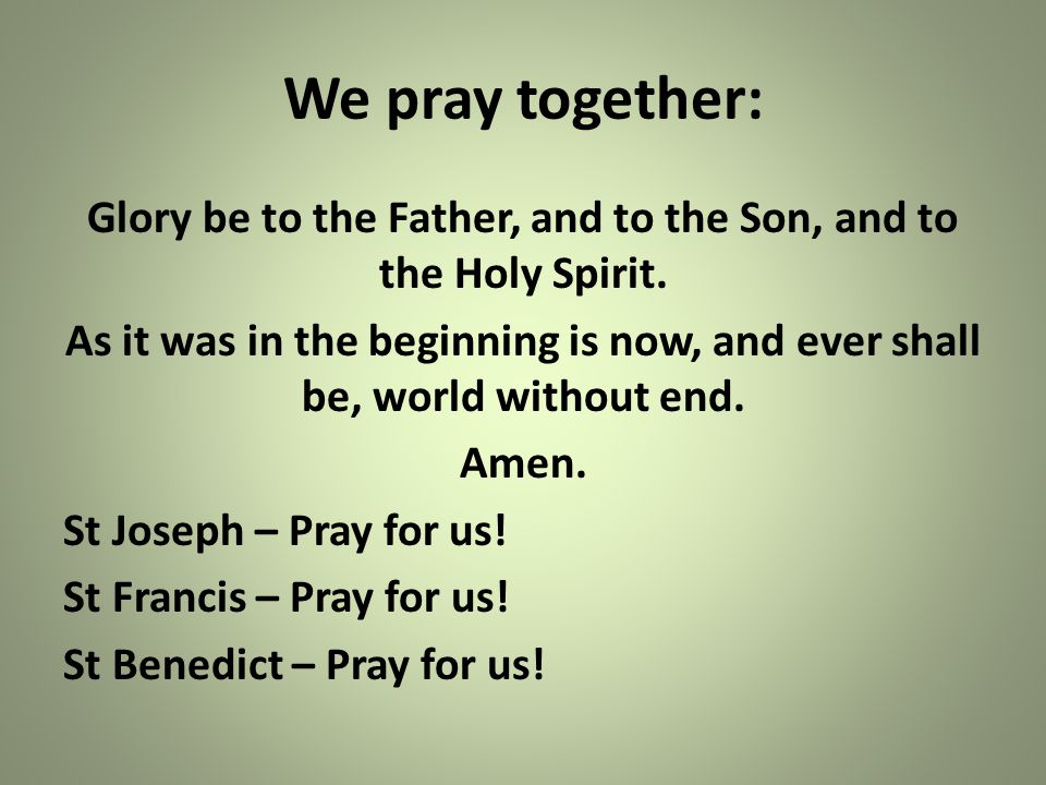 We pray together: Glory be to the Father, and to the Son, and to the Holy Spirit.