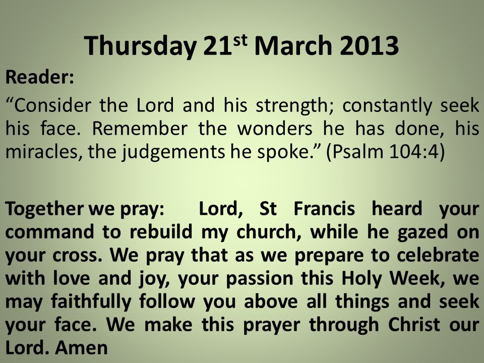 Thursday 21 st March 2013 Reader: Consider the Lord and his strength; constantly seek his face.