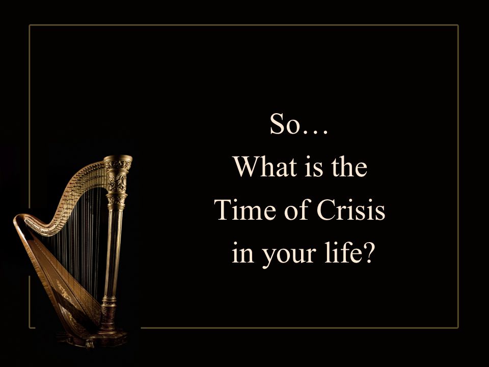 So… What is the Time of Crisis in your life