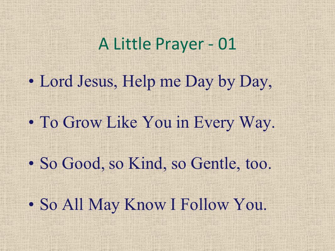 A Little Prayer - 01 Lord Jesus, Help me Day by Day, To Grow Like You in Every Way.