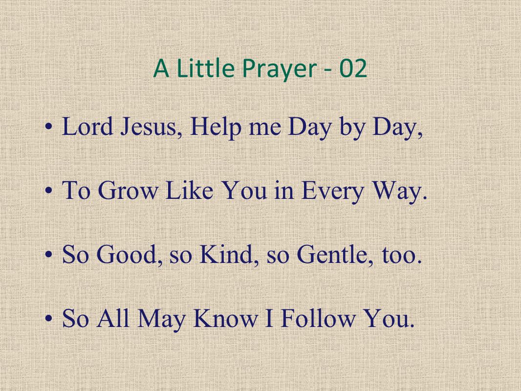 A Little Prayer - 02 Lord Jesus, Help me Day by Day, To Grow Like You in Every Way.