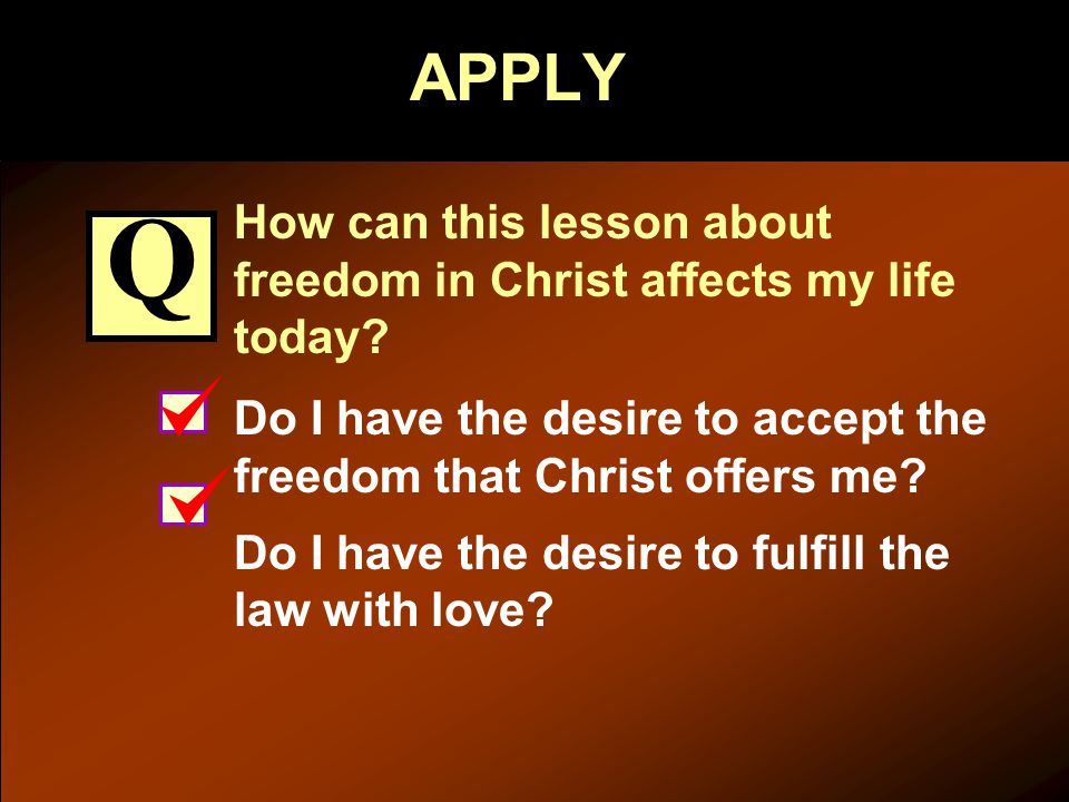 APPLY How can this lesson about freedom in Christ affects my life today.