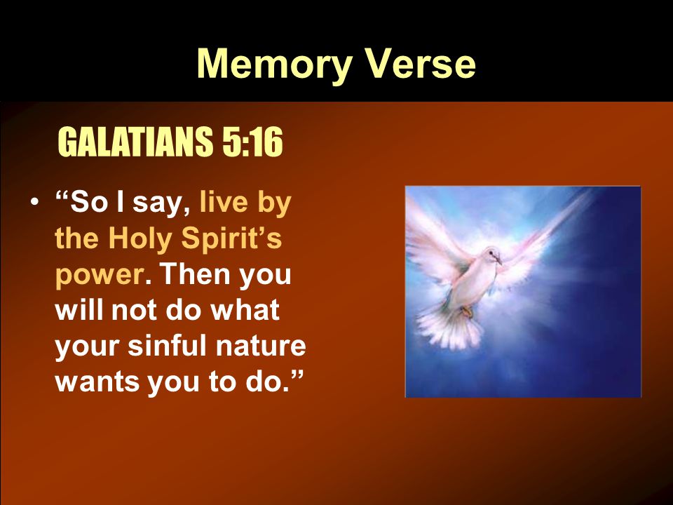 Memory Verse GALATIANS 5:16 So I say, live by the Holy Spirit’s power.