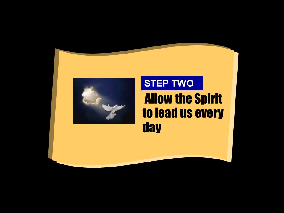 Allow the Spirit to lead us every day STEP TWO
