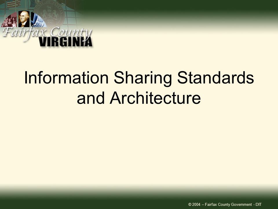 © 2004 – Fairfax County Government - DIT Information Sharing Standards and Architecture
