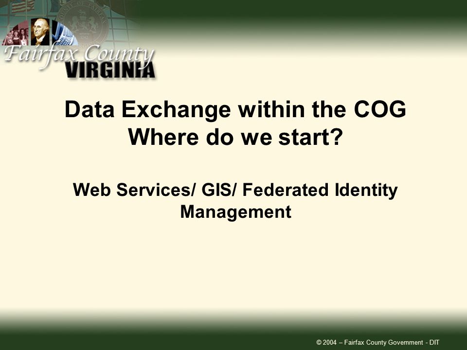 © 2004 – Fairfax County Government - DIT Data Exchange within the COG Where do we start.