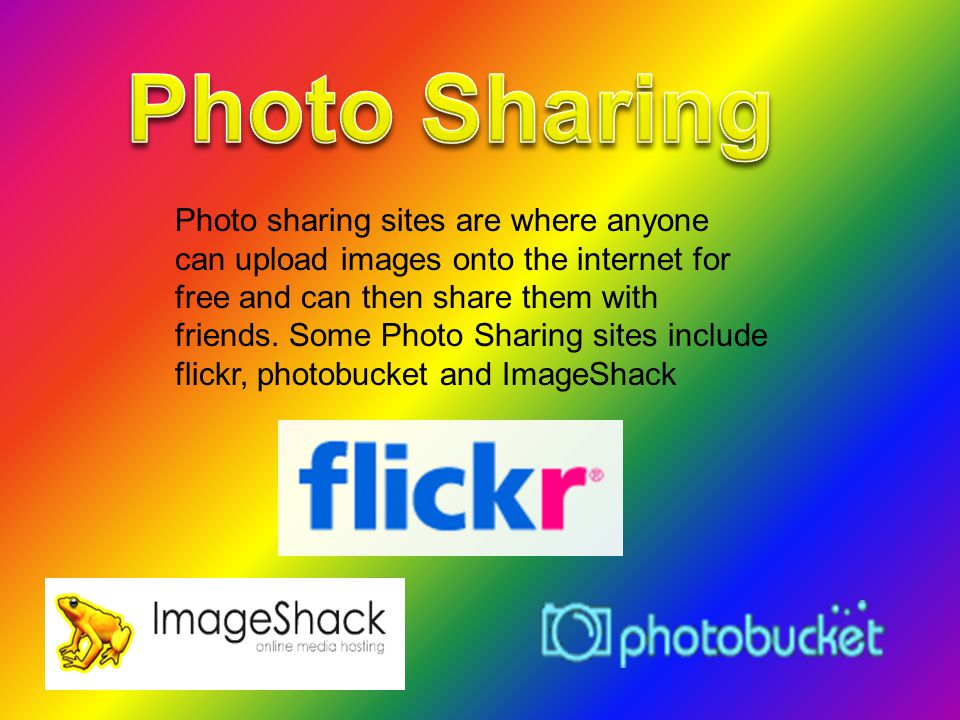 Photo sharing sites are where anyone can upload images onto the internet for free and can then share them with friends.