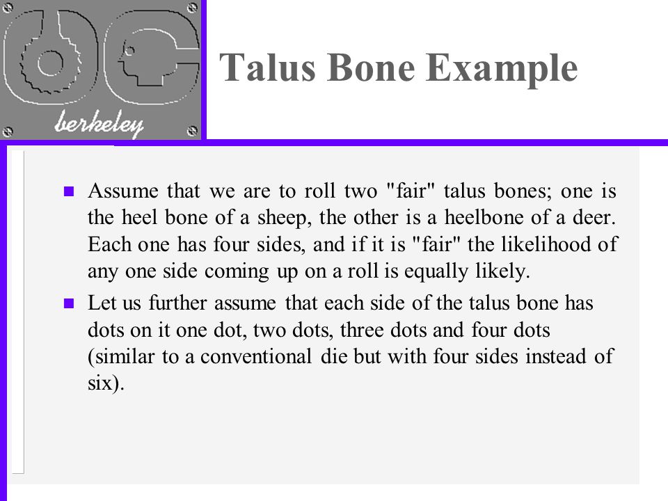 Talus Bone Example n Assume that we are to roll two fair talus bones; one is the heel bone of a sheep, the other is a heelbone of a deer.