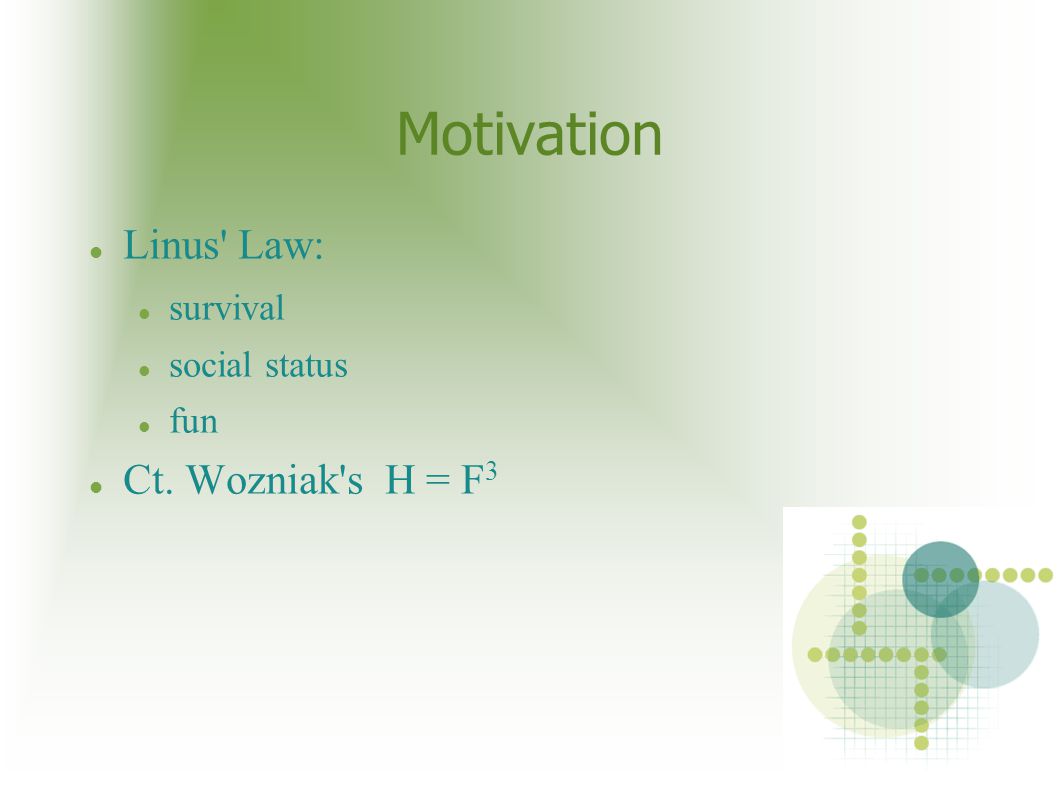 Motivation Linus Law: survival social status fun Ct. Wozniak s H = F 3