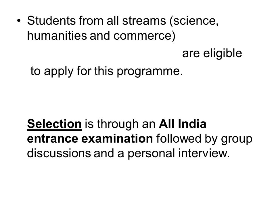 Students from all streams (science, humanities and commerce) are eligible to apply for this programme.