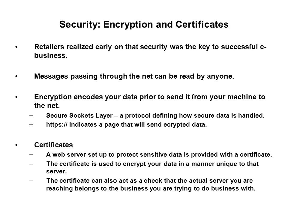 Security: Encryption and Certificates Retailers realized early on that security was the key to successful e- business.