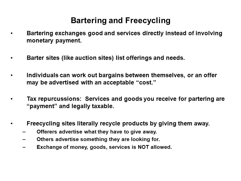 Bartering and Freecycling Bartering exchanges good and services directly instead of involving monetary payment.