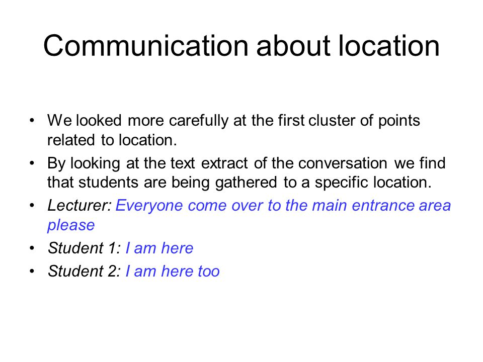 Communication about location We looked more carefully at the first cluster of points related to location.