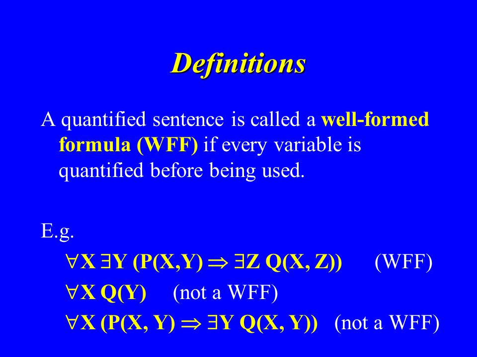 Definitions A quantified sentence is called a well-formed formula (WFF) if every variable is quantified before being used.