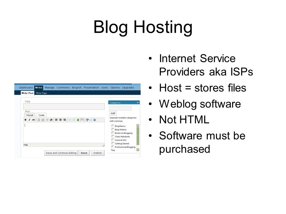 Blog Hosting Internet Service Providers aka ISPs Host = stores files Weblog software Not HTML Software must be purchased