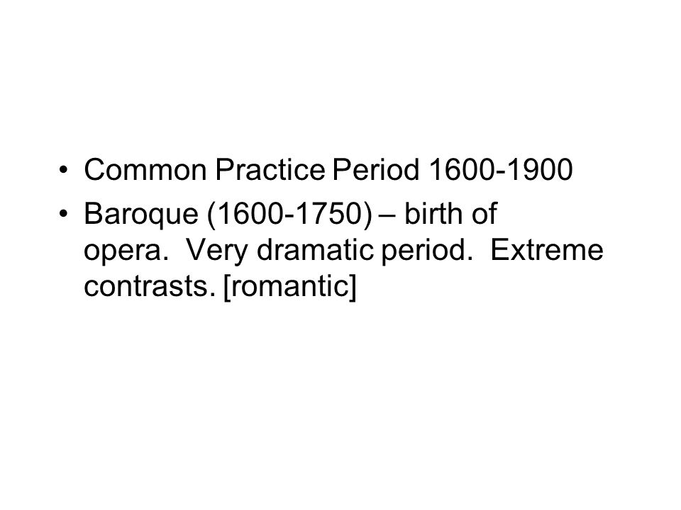 Common Practice Period Baroque ( ) – birth of opera.